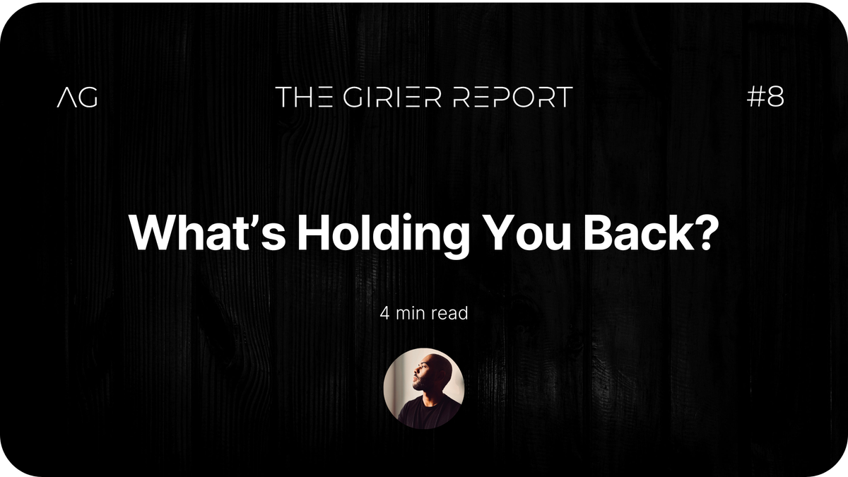 What's Holding You Back? - THE GIRIER REPORT #8 - AxelGirier.com